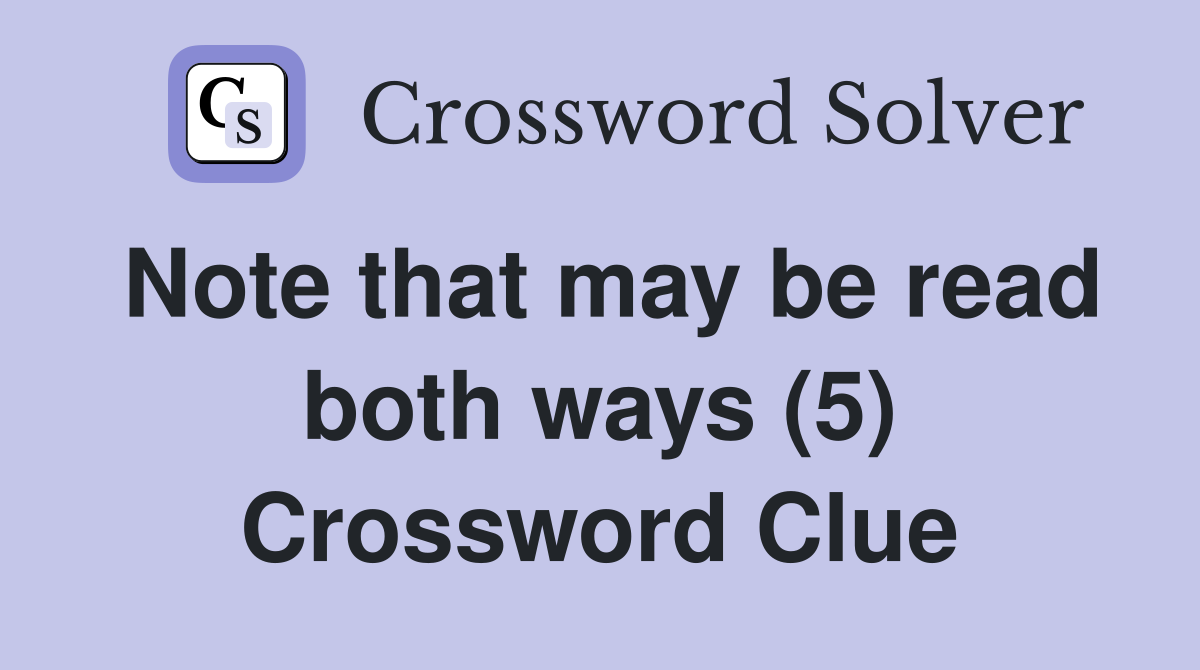 Note that may be read both ways (5) Crossword Clue