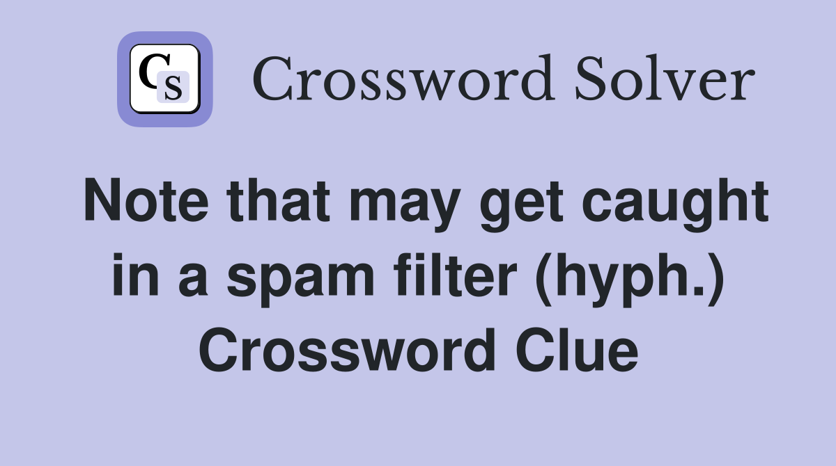 Note that may get caught in a spam filter (hyph.) Crossword Clue