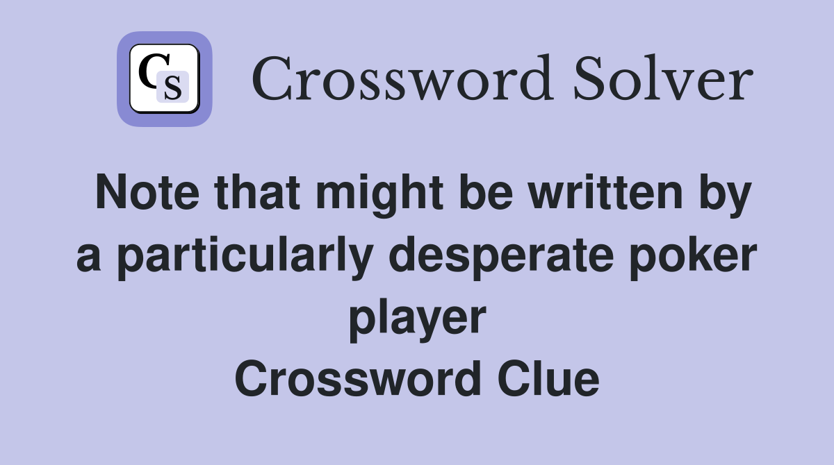 Note that might be written by a particularly desperate poker player Crossword Clue