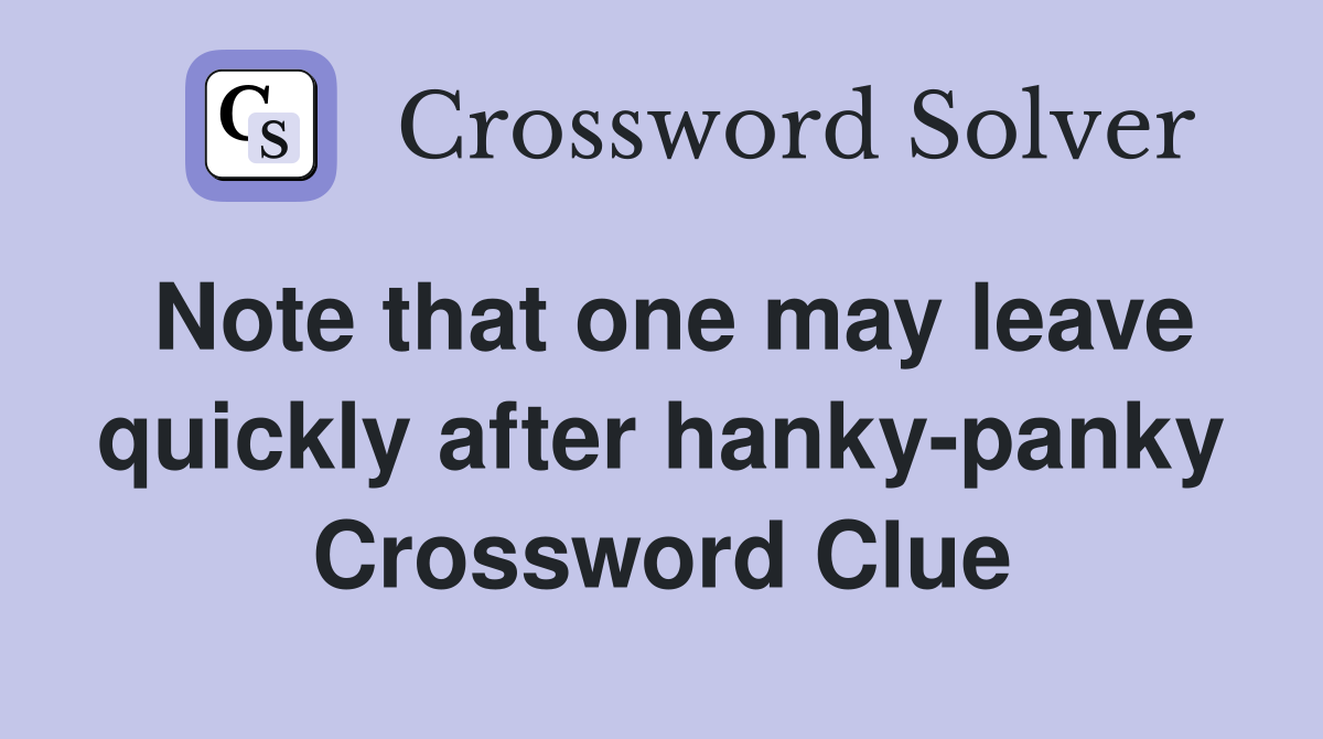 Note that one may leave quickly after hanky-panky Crossword Clue
