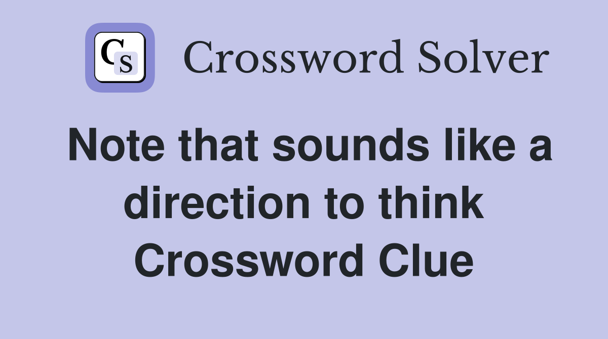 Note that sounds like a direction to think Crossword Clue