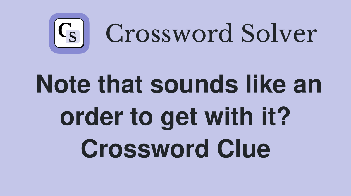 Note that sounds like an order to get with it? Crossword Clue