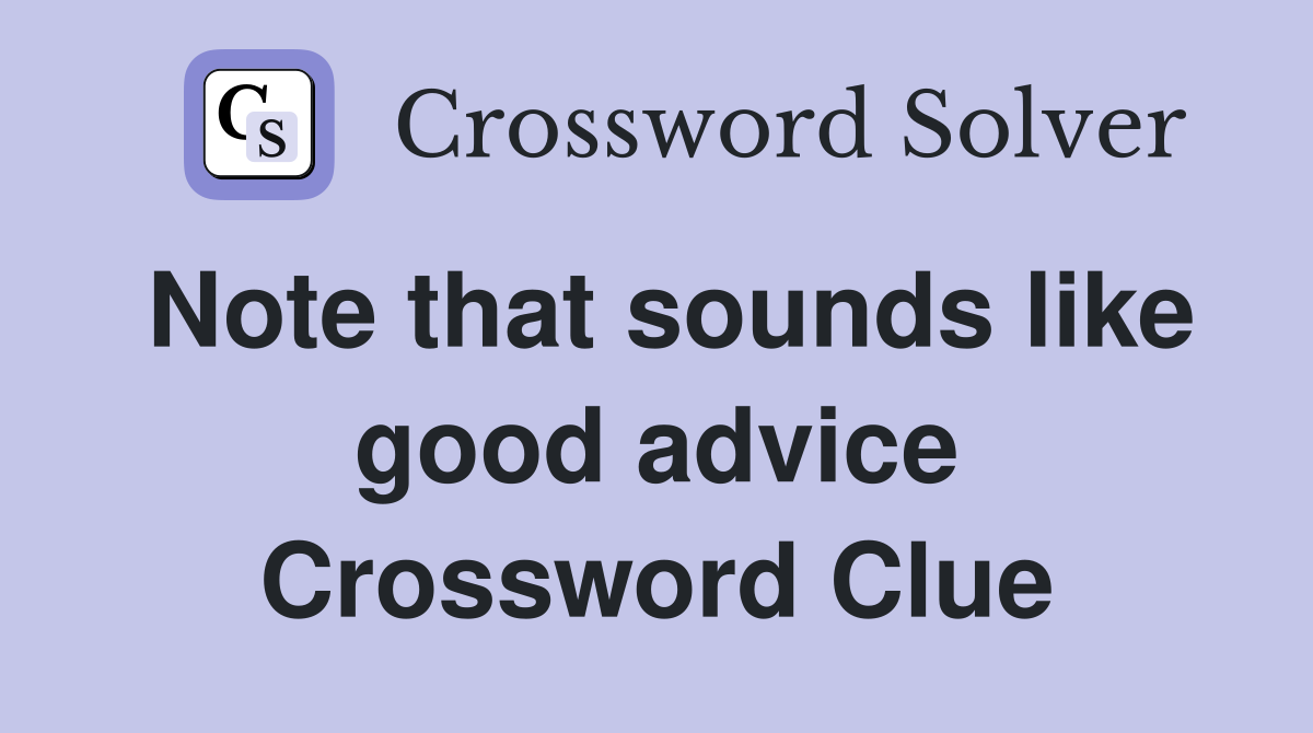 Note that sounds like good advice Crossword Clue
