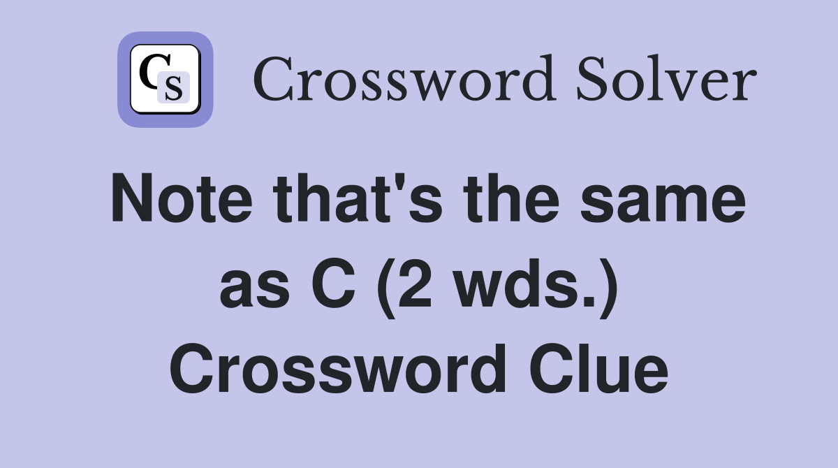 Note that's the same as C (2 wds.) Crossword Clue