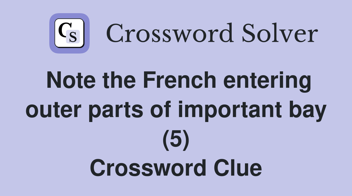 Note the French entering outer parts of important bay (5) Crossword Clue