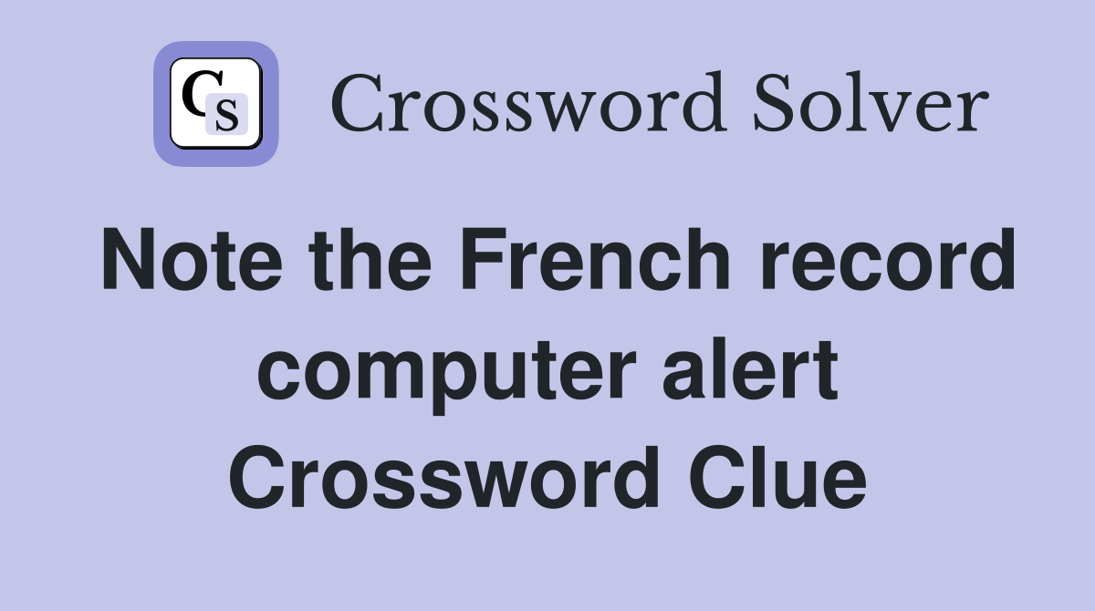 Note the French record computer alert Crossword Clue