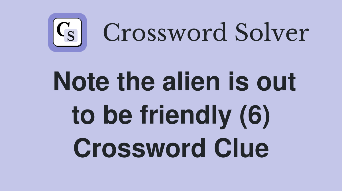Note the alien is out to be friendly (6) Crossword Clue