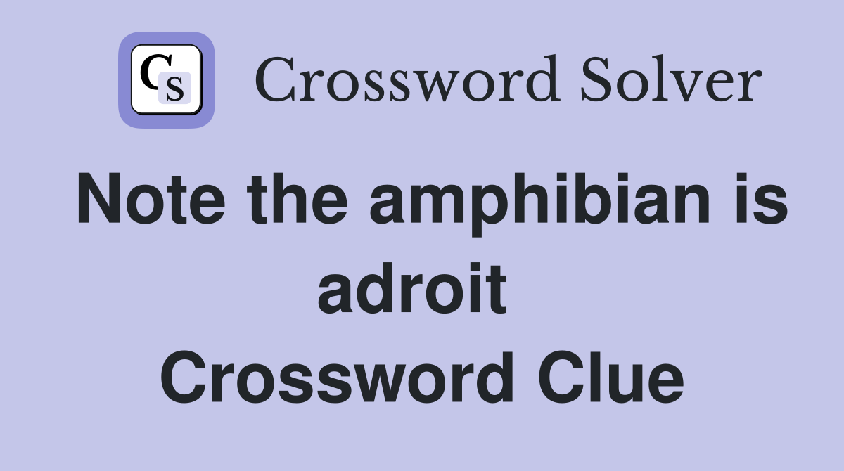 Note the amphibian is adroit  Crossword Clue