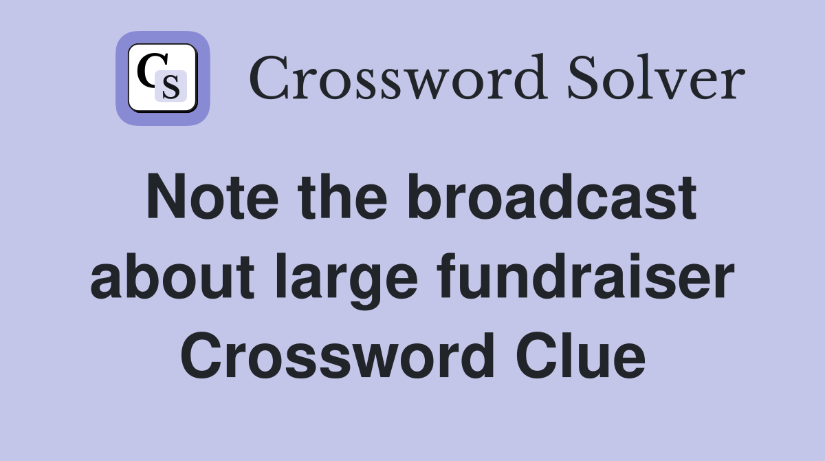 Note the broadcast about large fundraiser Crossword Clue