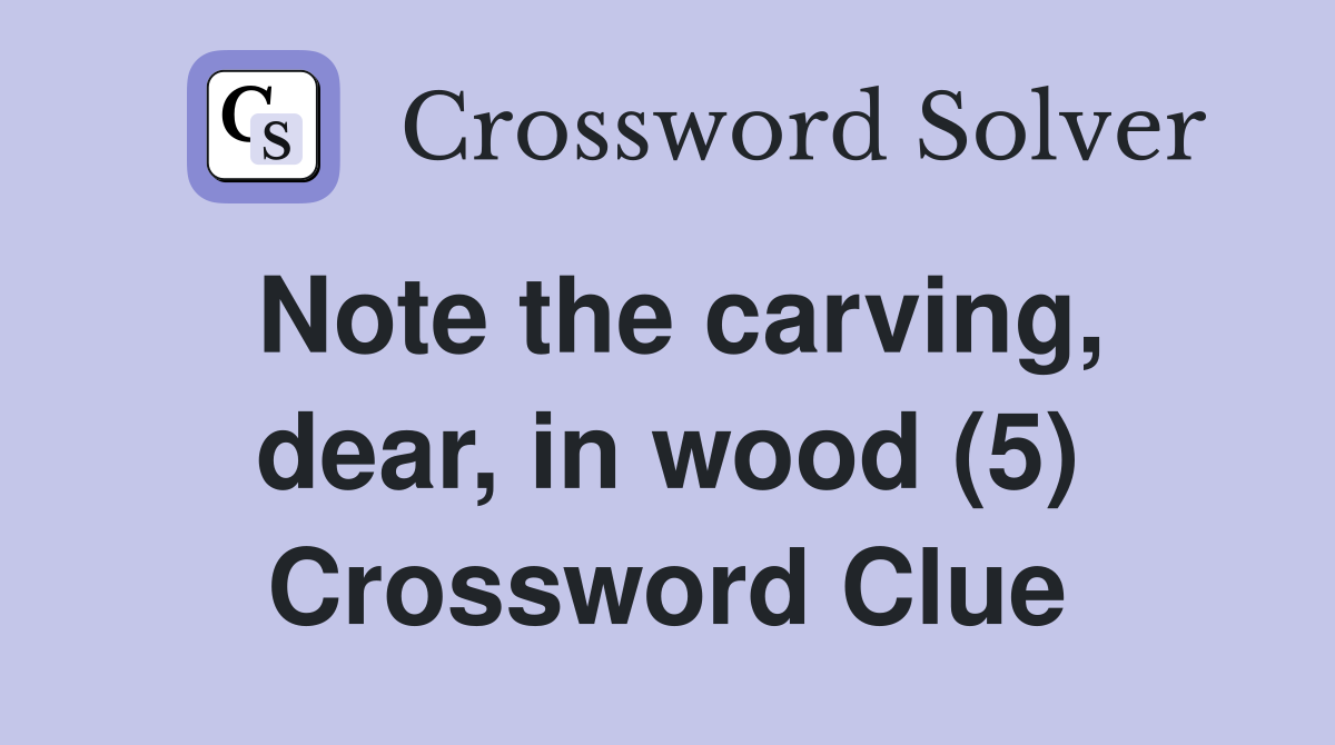 Note the carving, dear, in wood (5) Crossword Clue