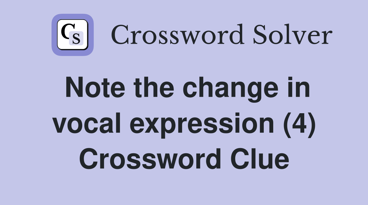 Note the change in vocal expression (4) Crossword Clue