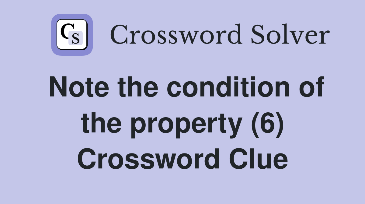 Note the condition of the property (6) Crossword Clue