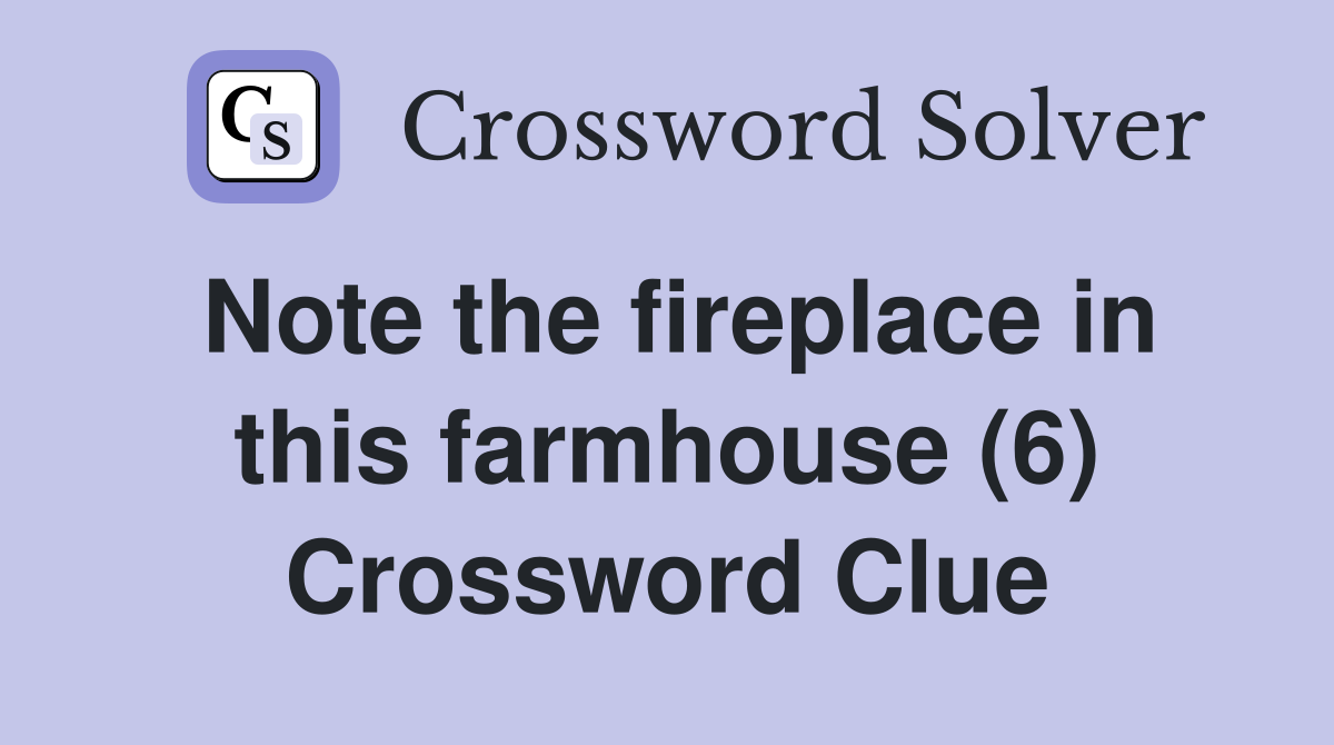 Note the fireplace in this farmhouse (6) Crossword Clue