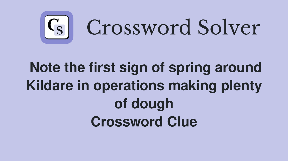 Note the first sign of spring around Kildare in operations making plenty of dough Crossword Clue