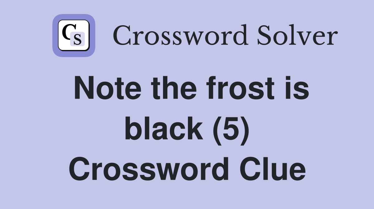 Note the frost is black (5) Crossword Clue