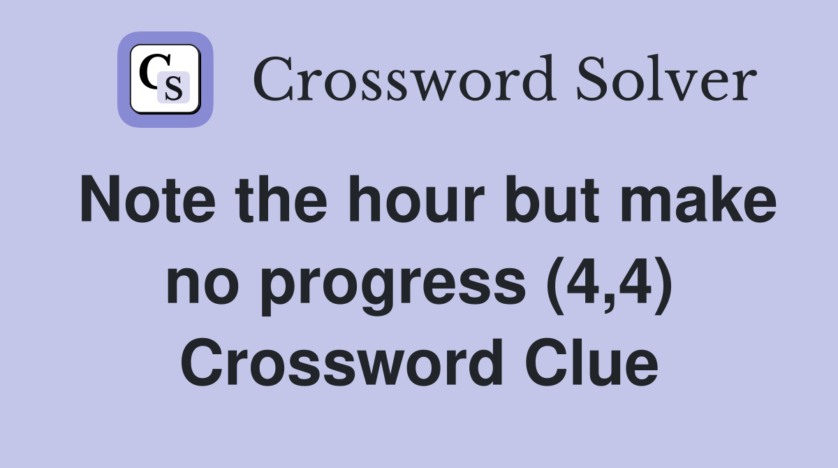 Note the hour but make no progress (4,4) Crossword Clue