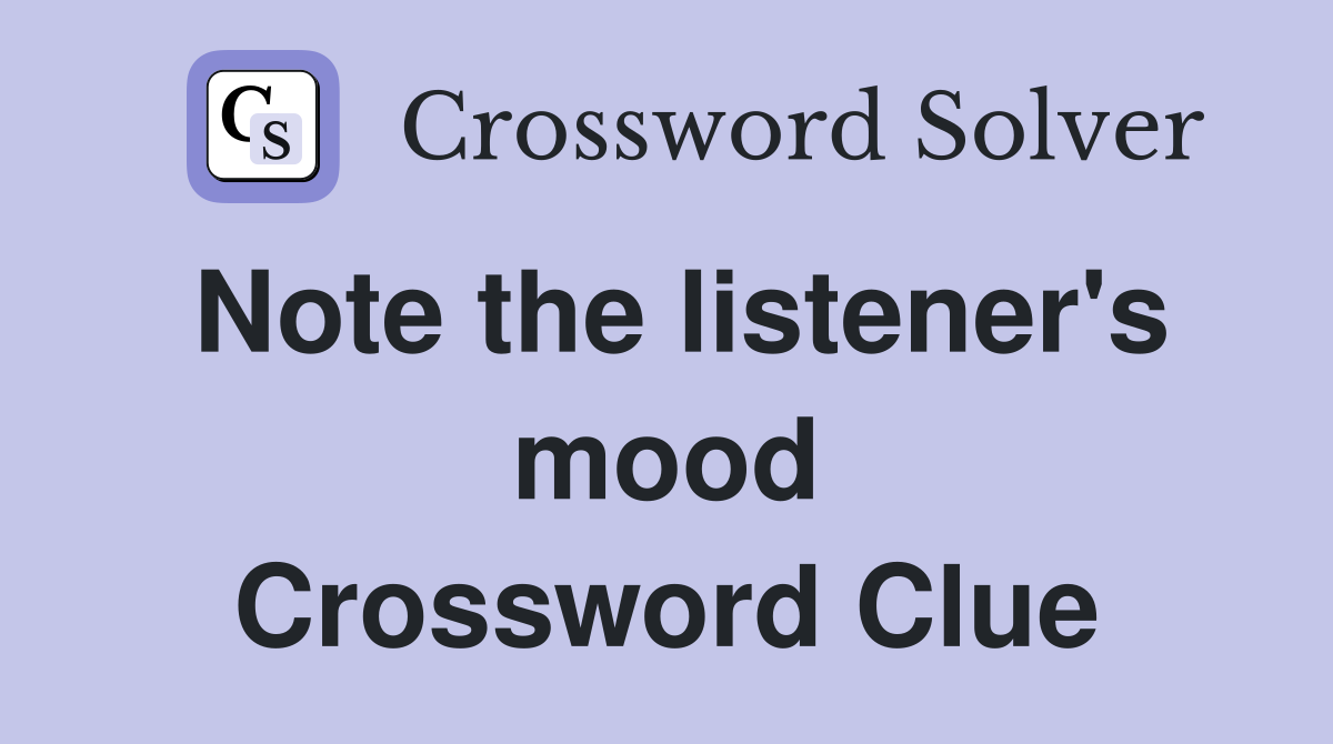 Note the listener's mood Crossword Clue