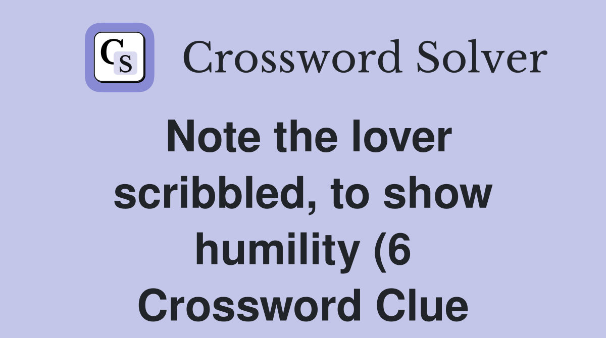 Note the lover scribbled to show humility (6) Crossword Clue Answers Note the lover scribbled to show humility (6) Crossword Clue Answers