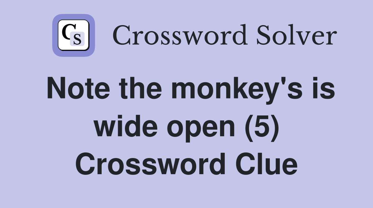 Note the monkey's is wide open (5) Crossword Clue