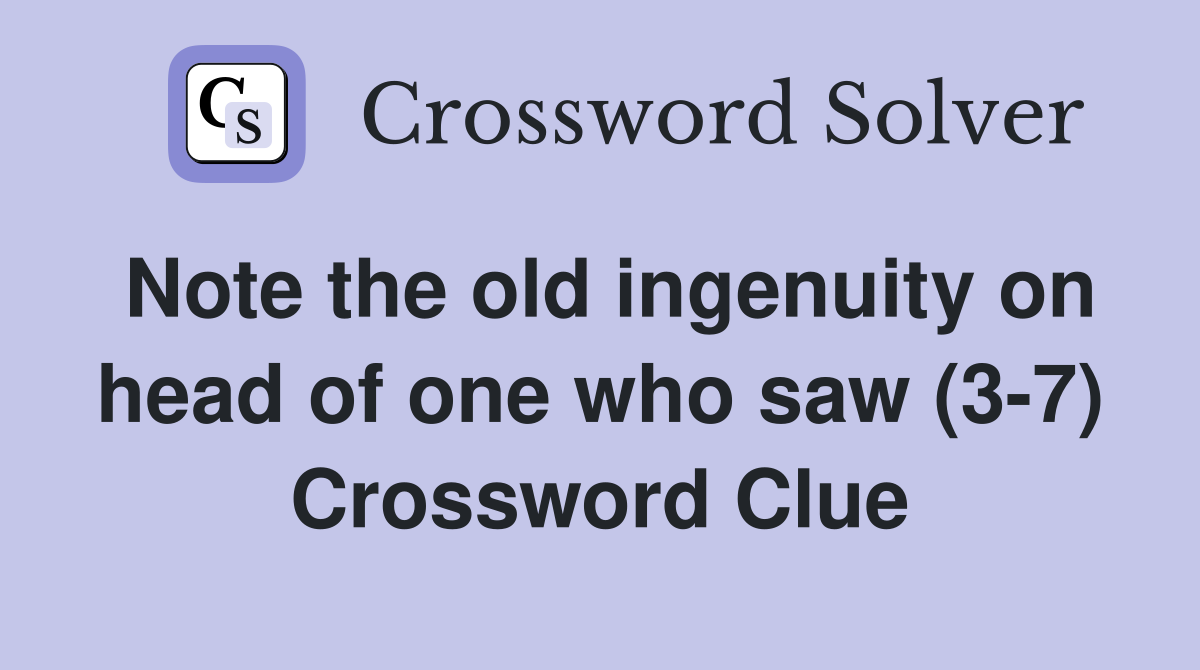 Note the old ingenuity on head of one who saw (3-7) Crossword Clue