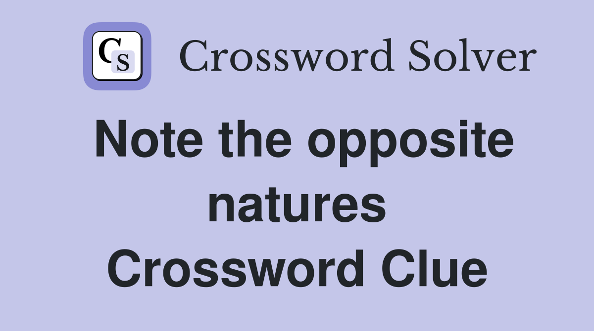 Note the opposite natures Crossword Clue