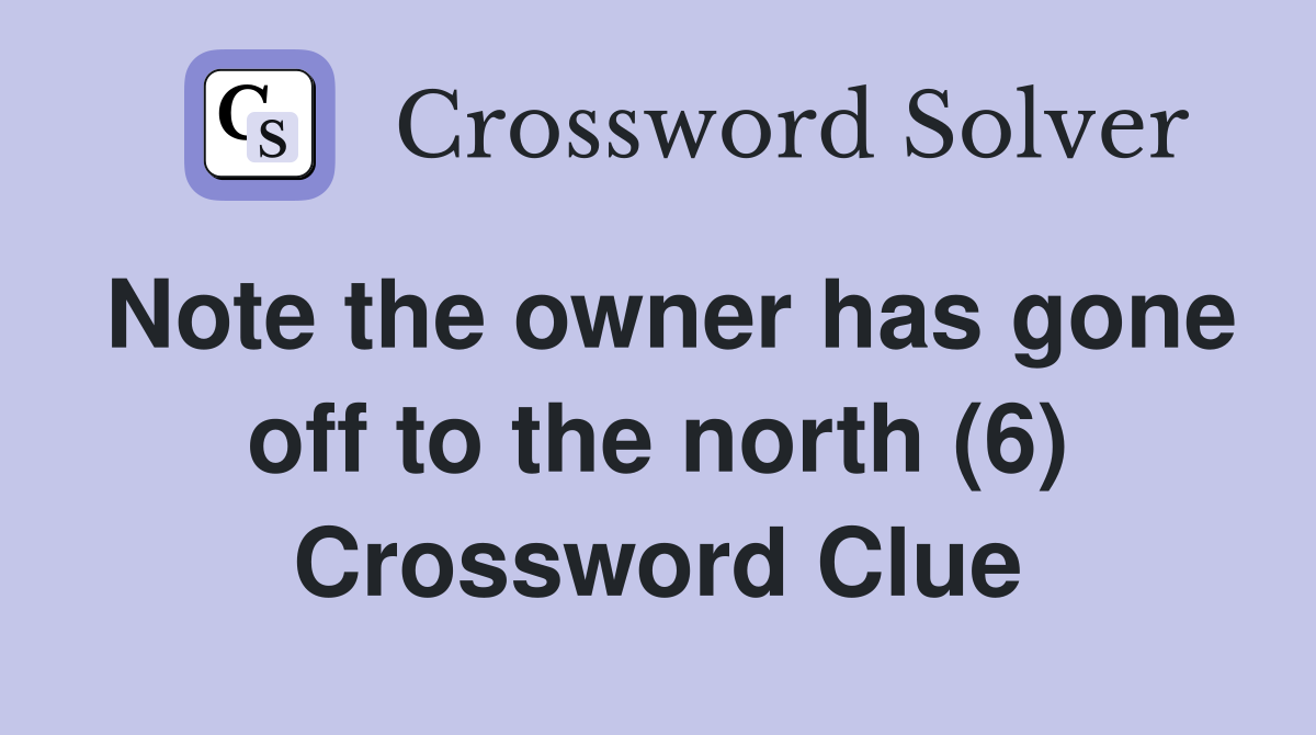 Note the owner has gone off to the north (6) Crossword Clue