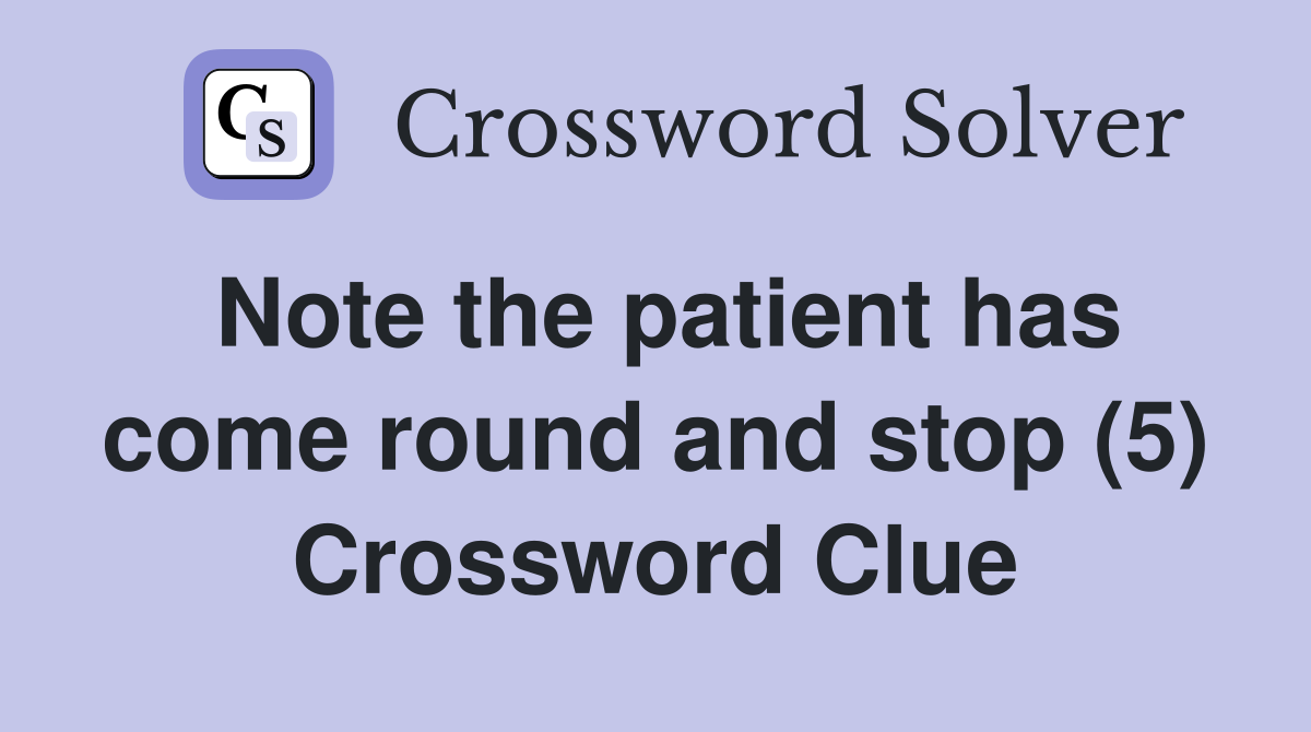 Note the patient has come round and stop (5) Crossword Clue
