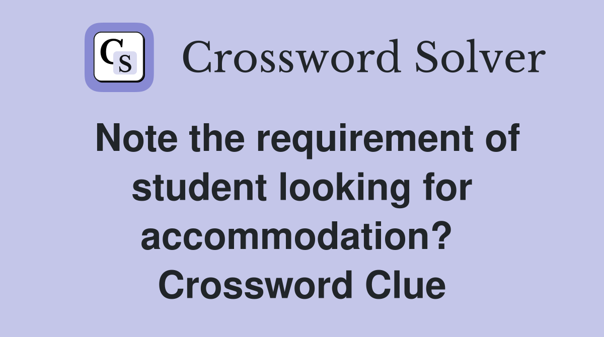 Note the requirement of student looking for accommodation?  Crossword Clue