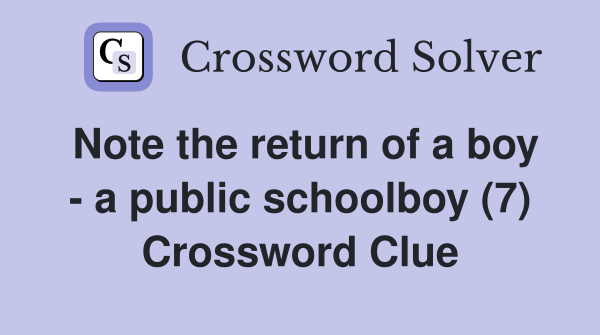 Note the return of a boy - a public schoolboy (7) Crossword Clue