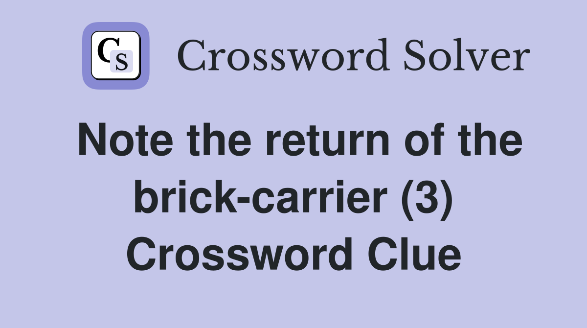 Note the return of the brick-carrier (3) Crossword Clue