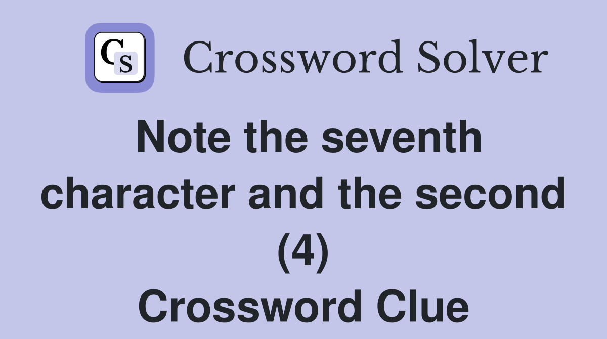 Note the seventh character and the second (4) Crossword Clue
