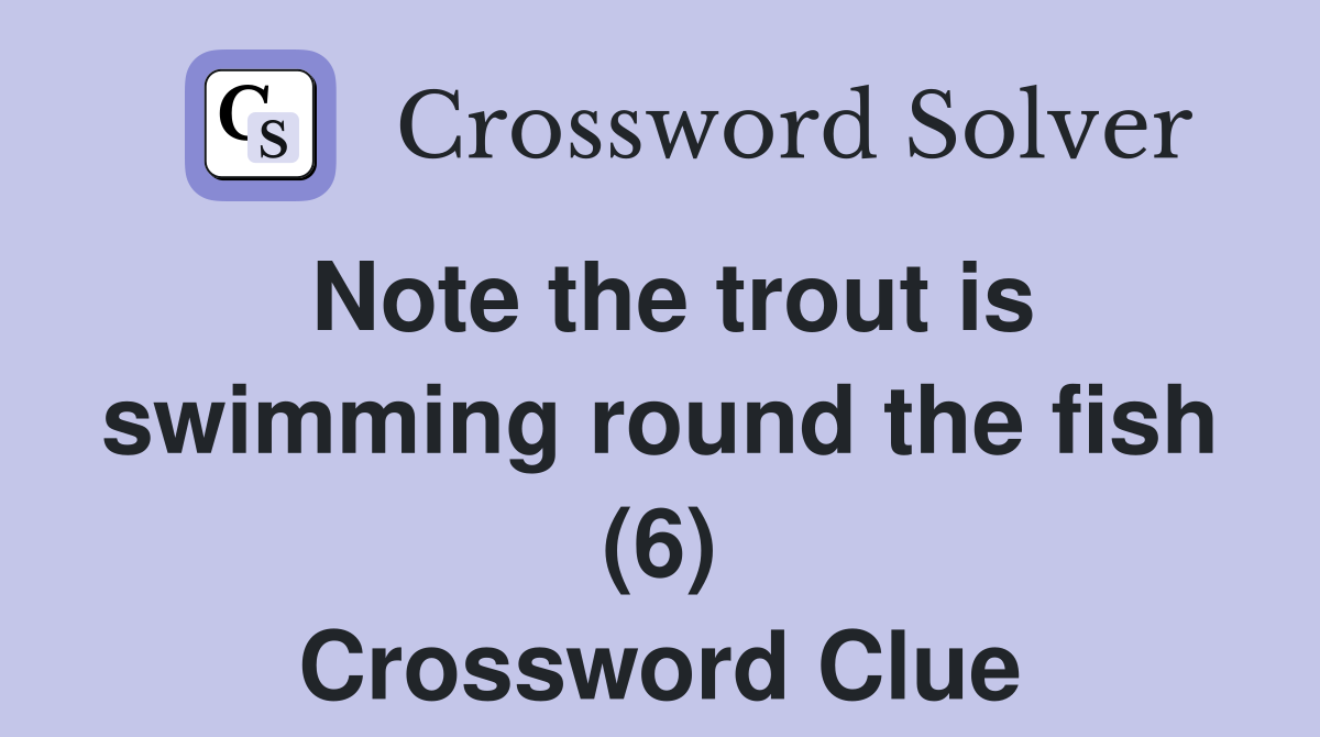Note the trout is swimming round the fish (6) Crossword Clue