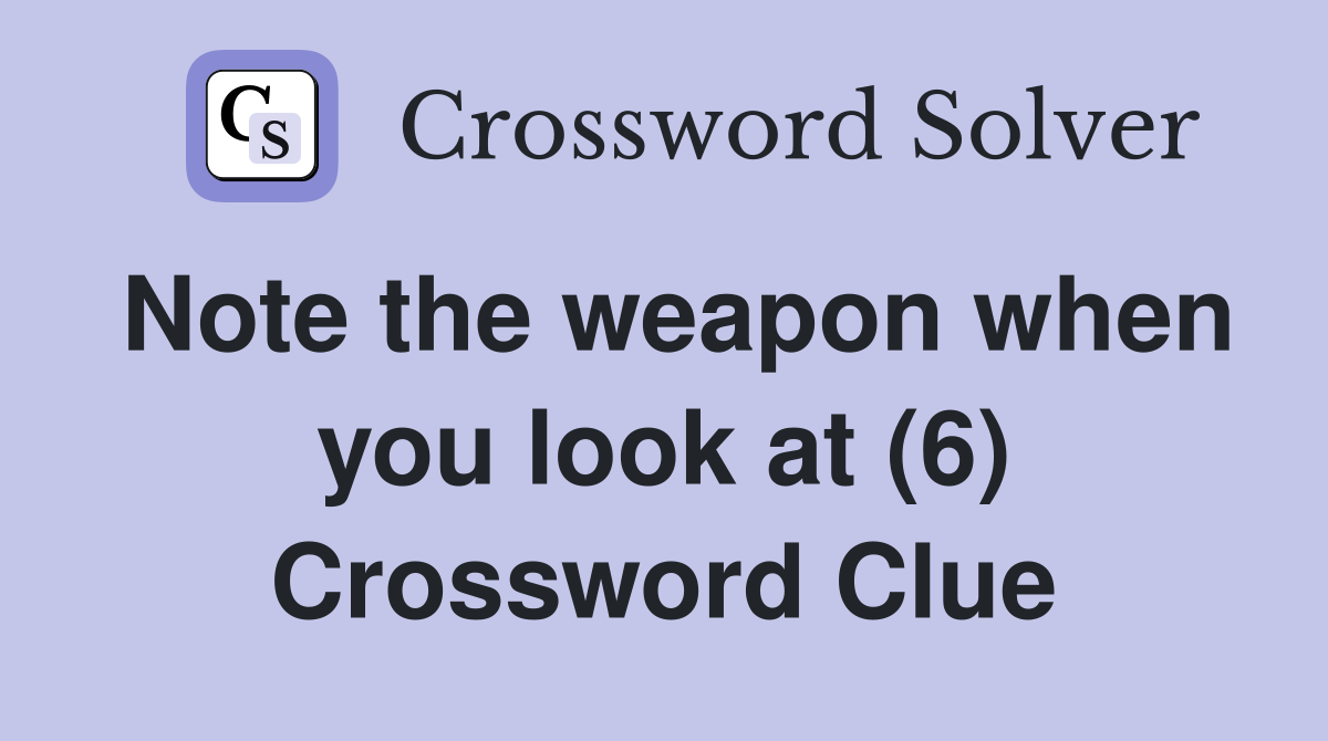 Note the weapon when you look at (6) Crossword Clue