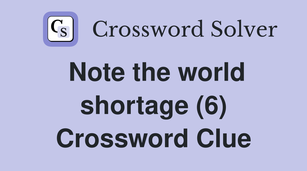 Note the world shortage (6) Crossword Clue