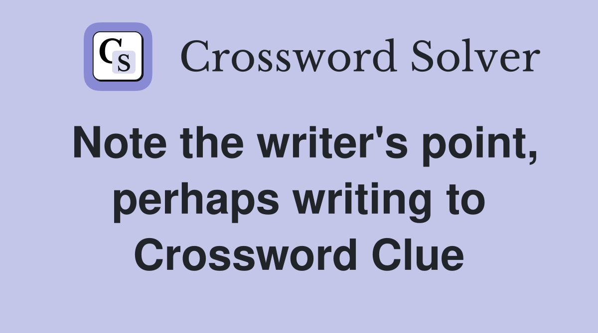 Note the writer's point, perhaps writing to Crossword Clue