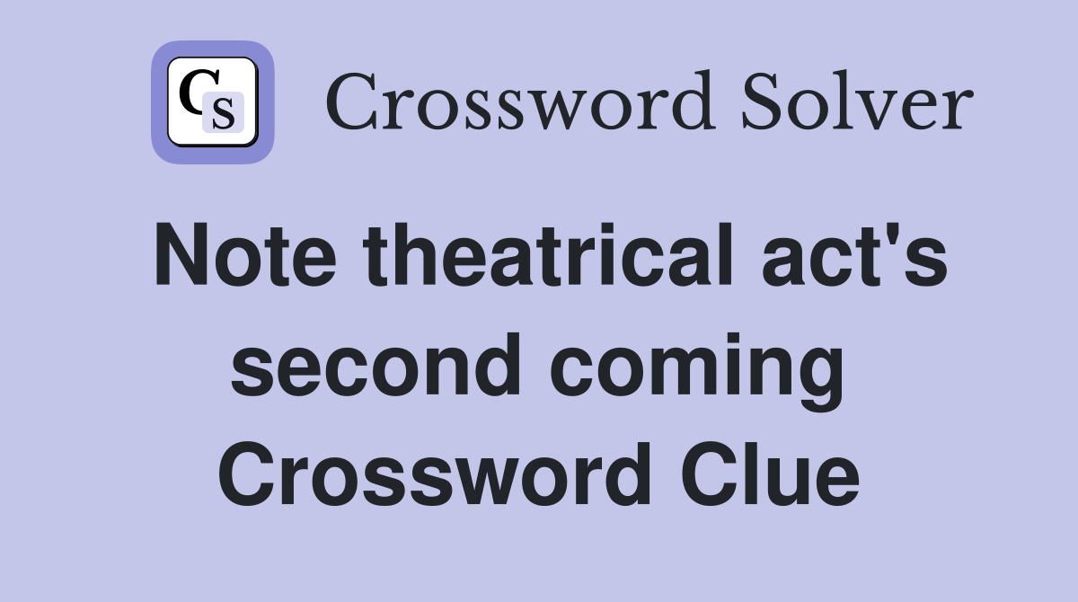 Note theatrical act's second coming Crossword Clue