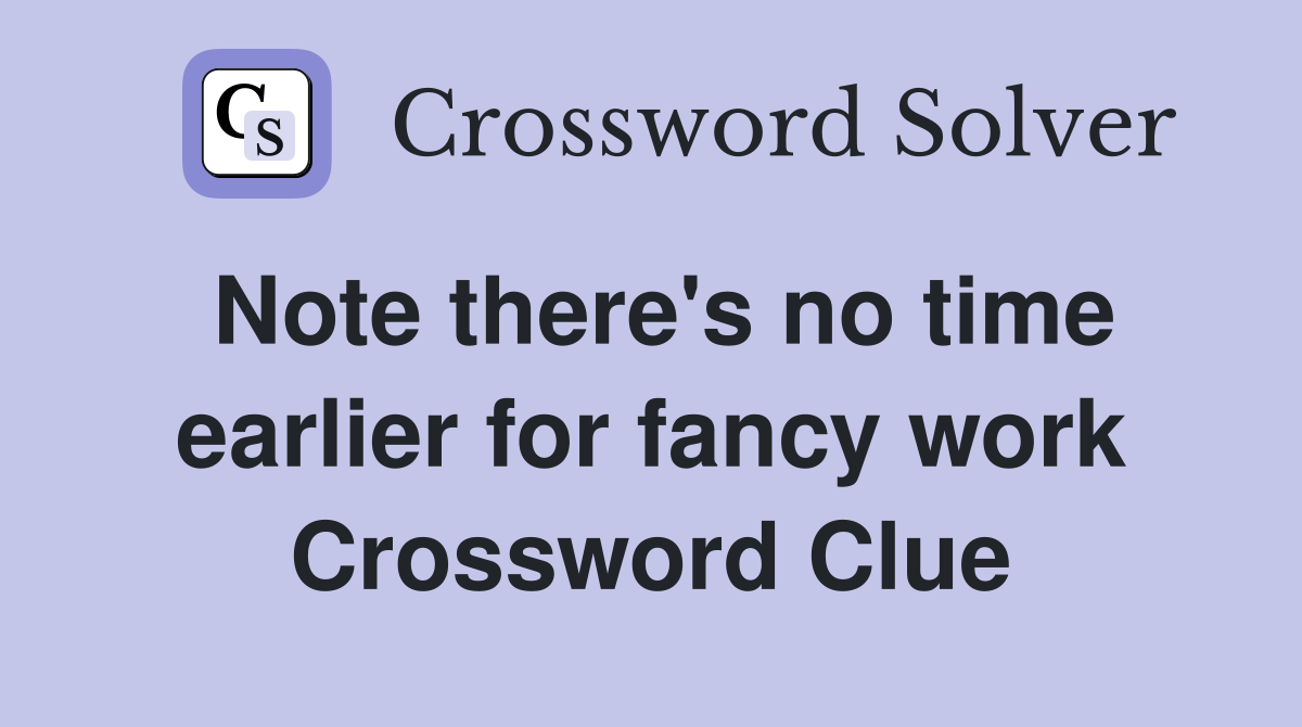Note there's no time earlier for fancy work Crossword Clue