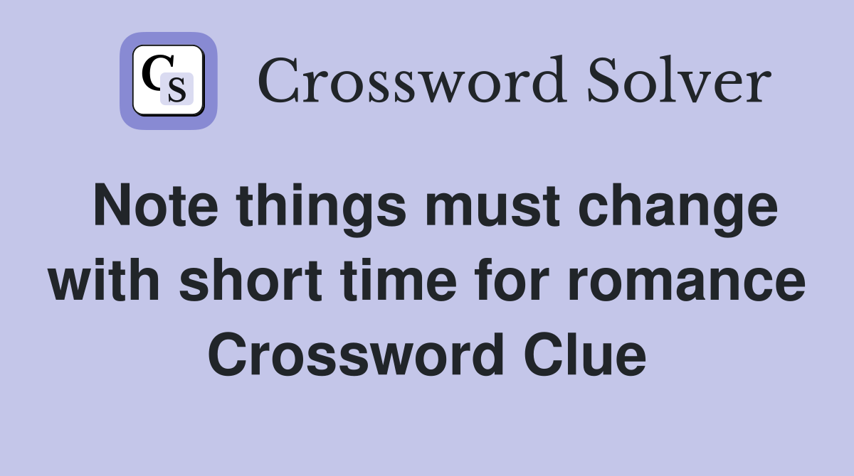 Note things must change with short time for romance Crossword Clue
