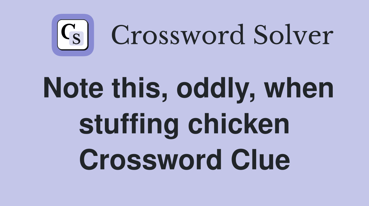 Note this, oddly, when stuffing chicken Crossword Clue