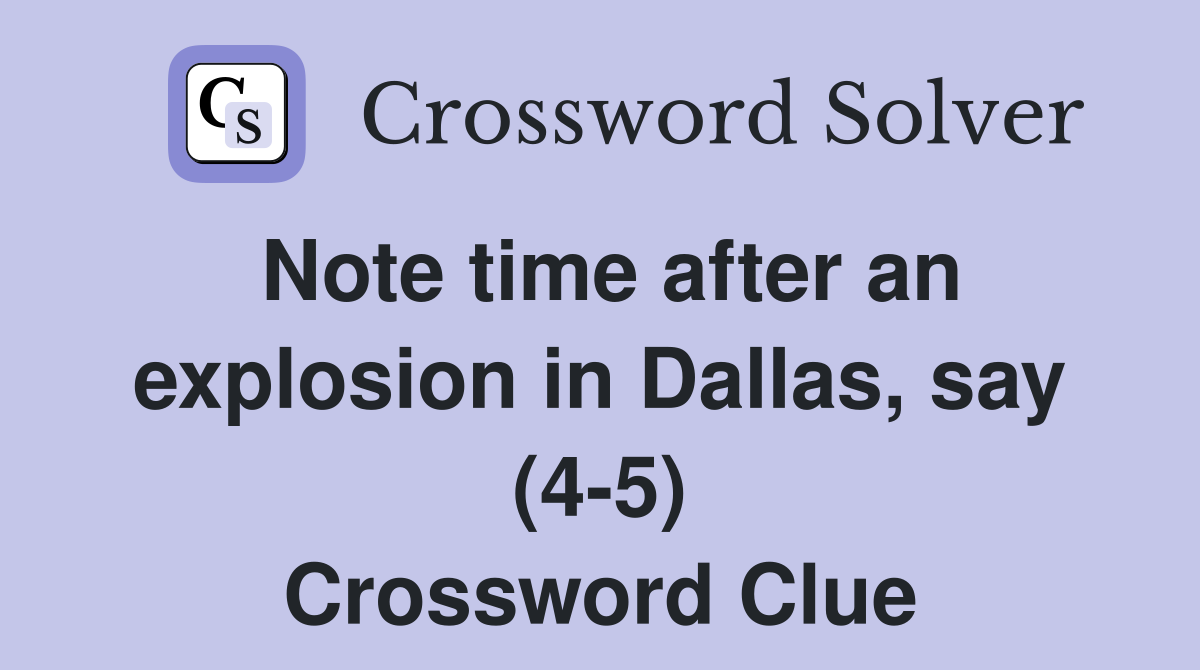 Note time after an explosion in Dallas, say (4-5) Crossword Clue