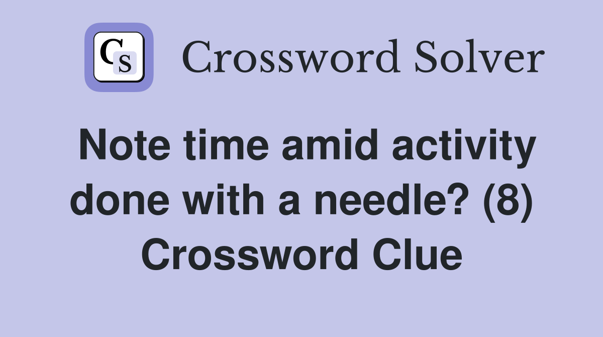 Note time amid activity done with a needle? (8) Crossword Clue