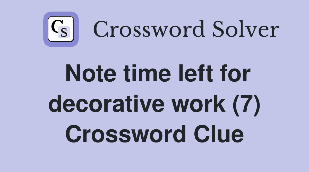 Note time left for decorative work (7) Crossword Clue