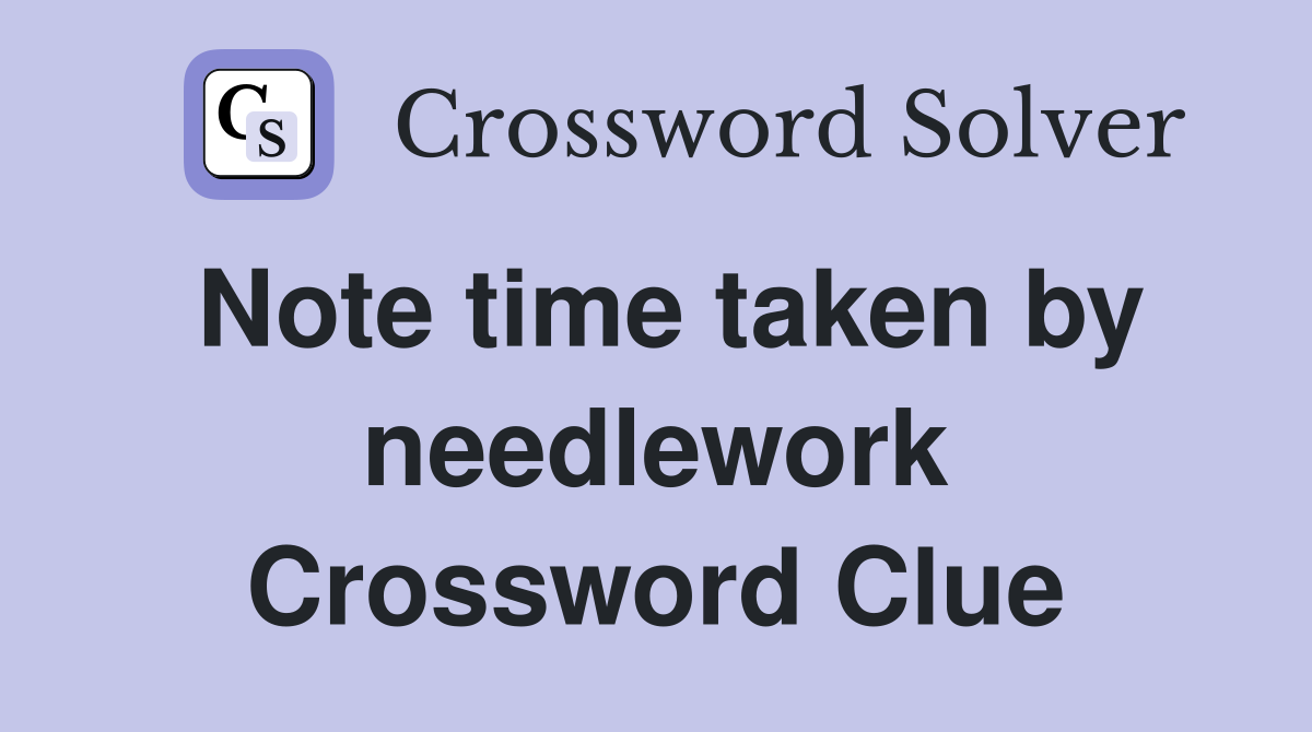 Note time taken by needlework Crossword Clue