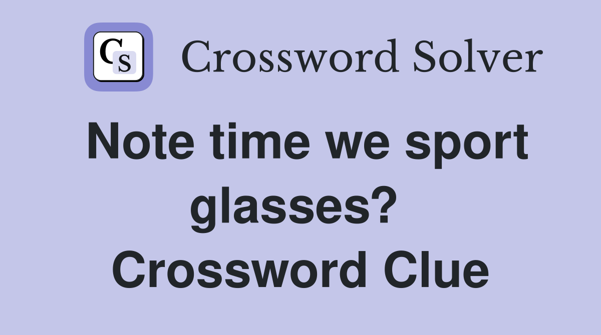 Note time we sport glasses?  Crossword Clue