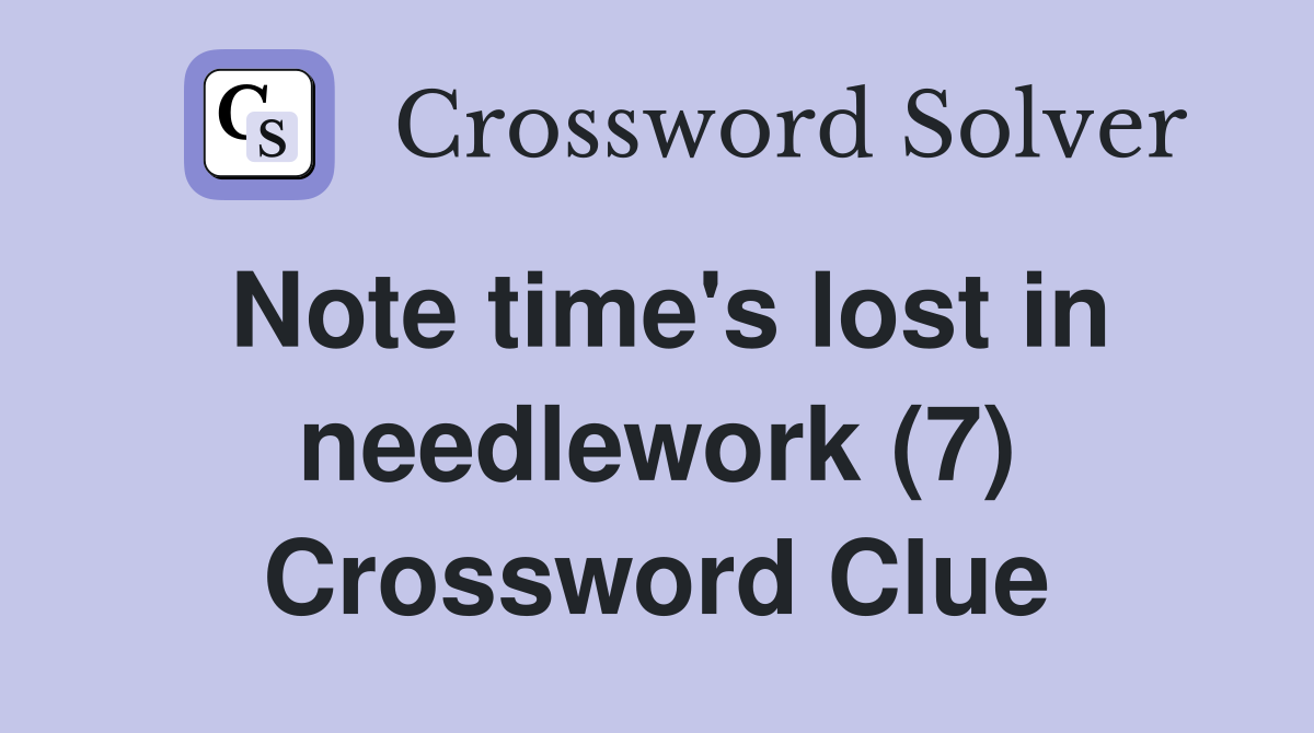 Note time's lost in needlework (7) Crossword Clue