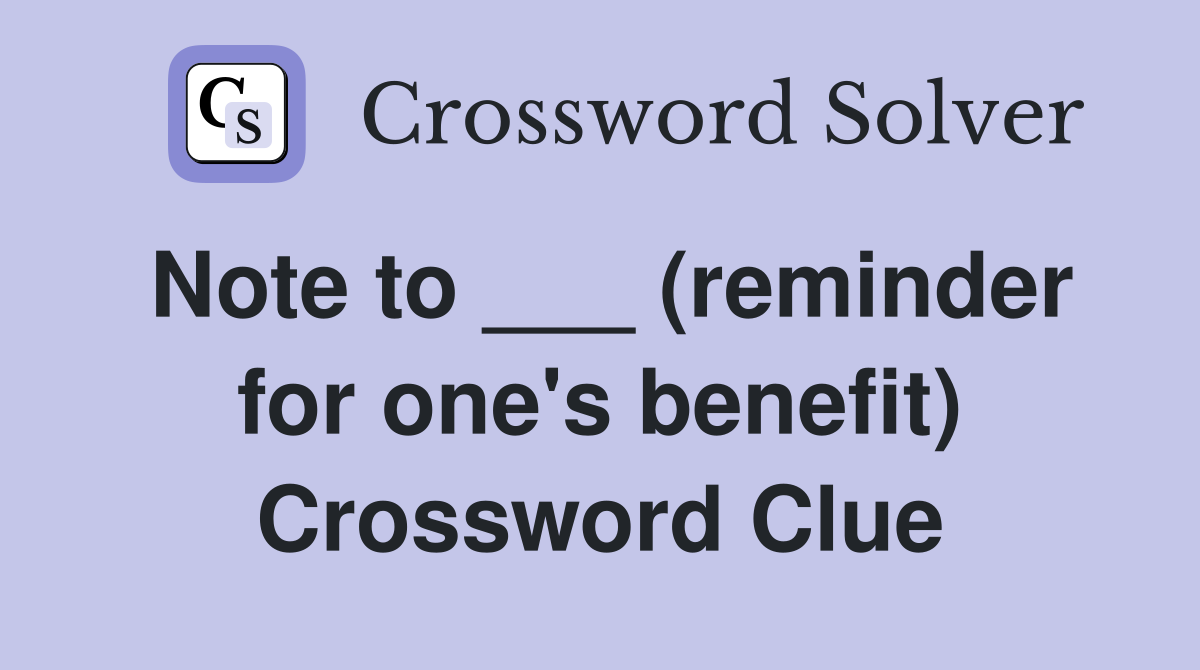 Note to ___ (reminder for one's benefit) Crossword Clue