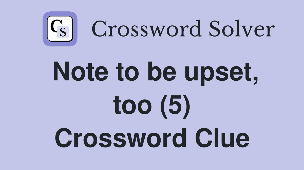 Note to be upset, too (5) Crossword Clue