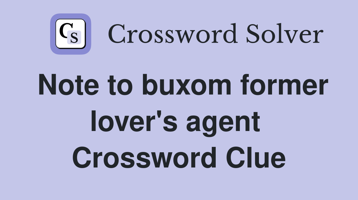Note to buxom former lover's agent  Crossword Clue