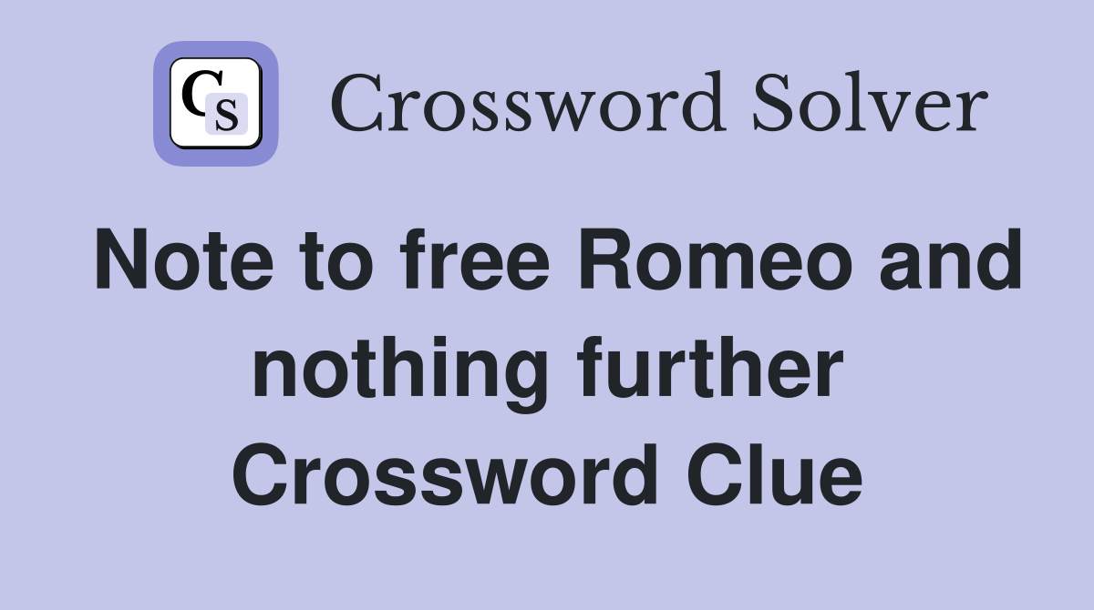 Note to free Romeo and nothing further Crossword Clue