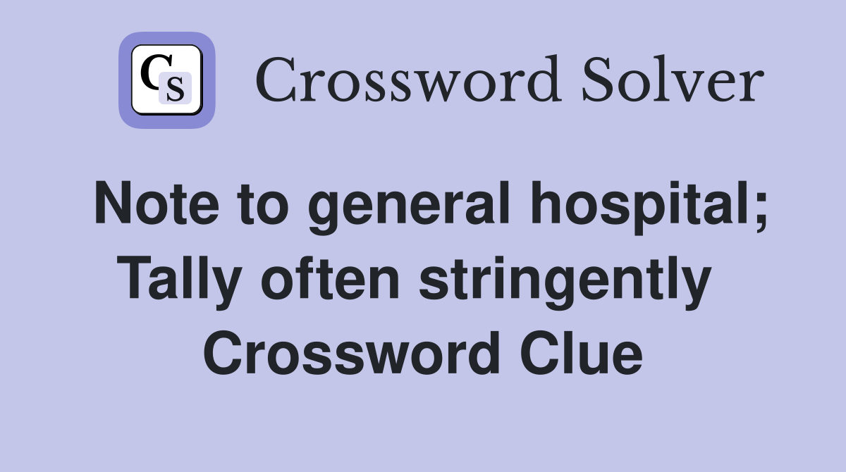Note to general hospital; Tally often stringently  Crossword Clue